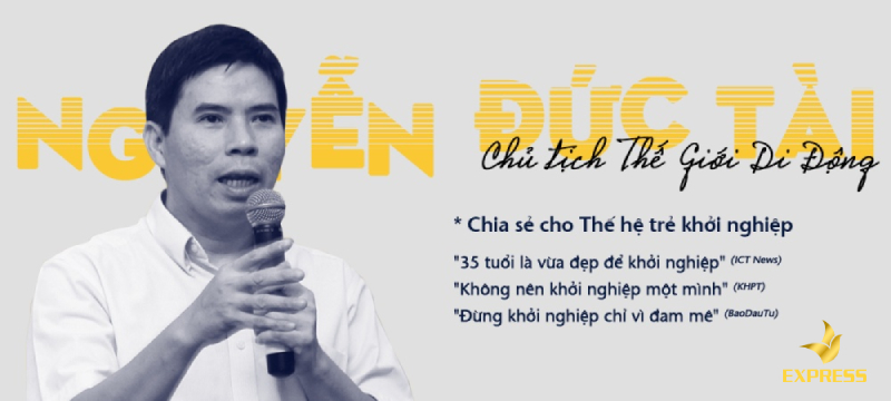Con Đường Khởi Nghiệp Của Ông Nguyễn Đức Tài Chủ Tịch Thế Giới Di Động 