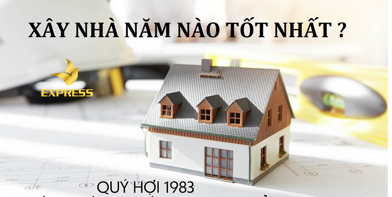 Gia chủ sinh năm 1983 xây nhà năm nào là tốt nhất?