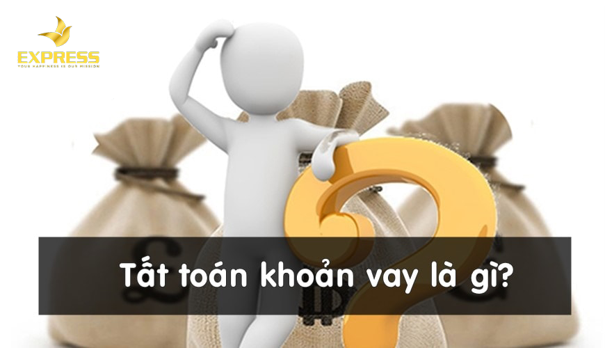 Tất toán khoản vay trước hạn và những điều liên quan